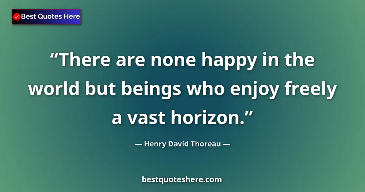 Henry David Thoreau quote: "There are none happy in the world but beings who enjoy..."