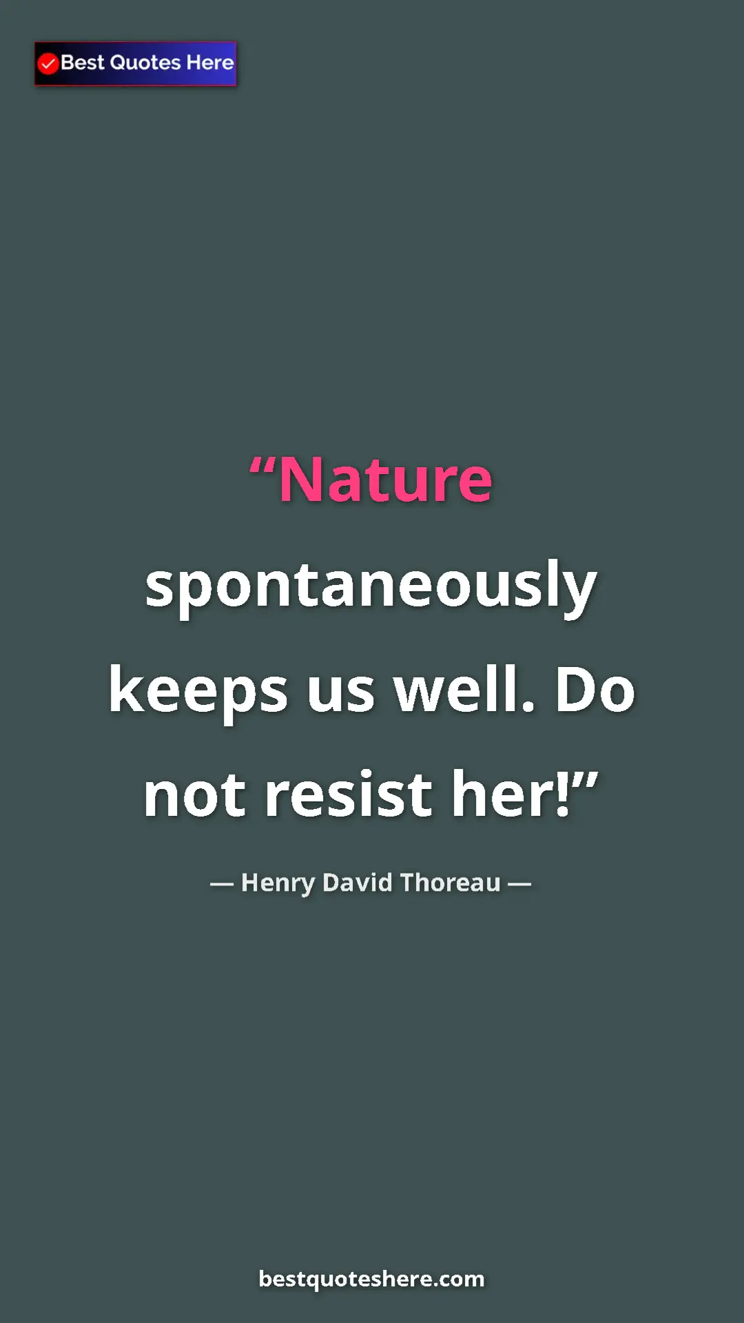Henry David Thoreau Quote Card: "Nature spontaneously keeps us well. Do not resist her!" Pinterest quote poster by Henry David Thoreau: "Nature spontaneously keeps us well. Do not resist her!"