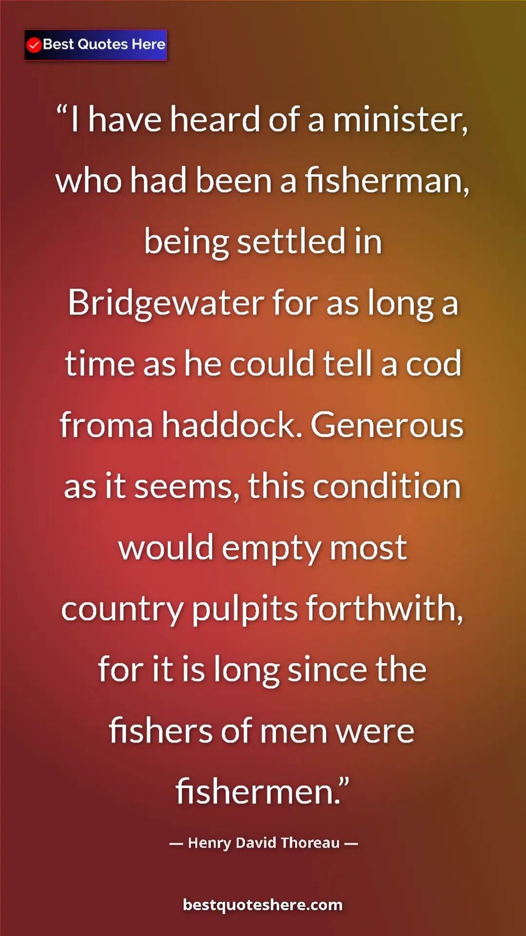 Pinterest quote poster by Henry David Thoreau: "I have heard of a minister, who had been a fisherman, being..."