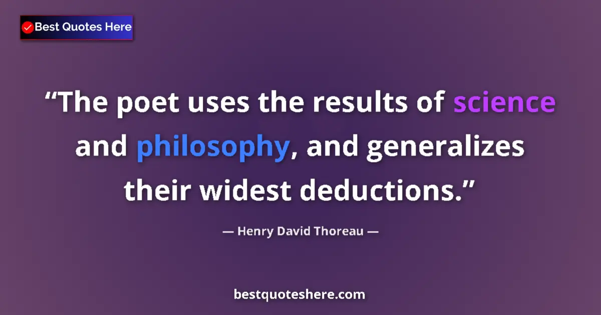 Henry David Thoreau quote: "The poet uses the results of science and philosophy, and..."