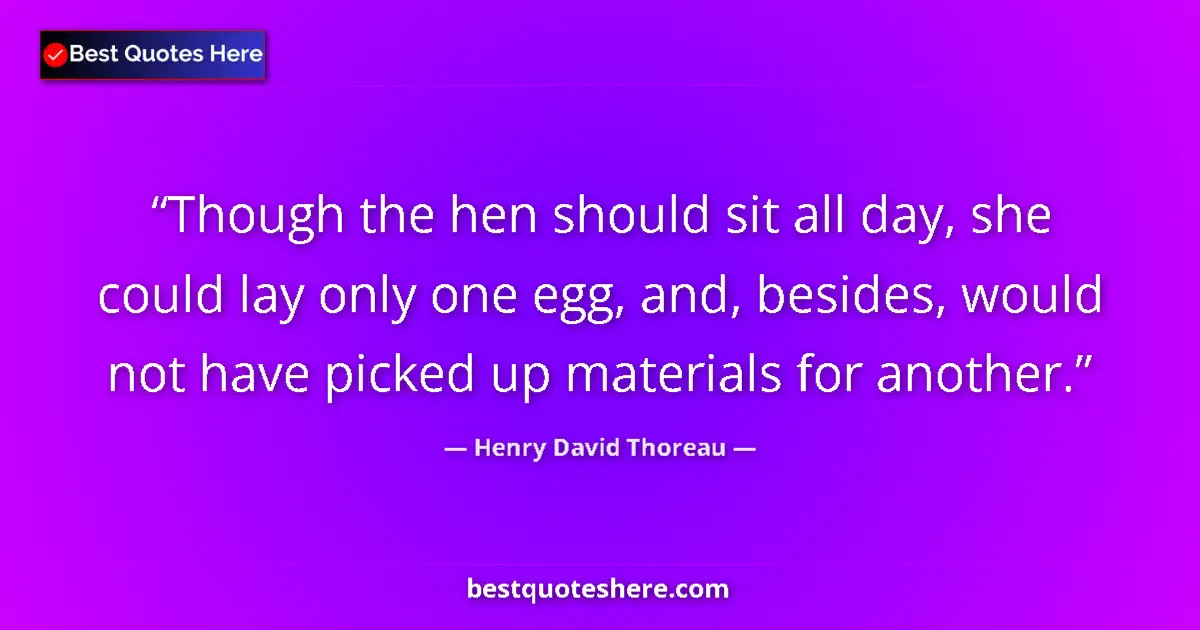 Quote by Henry David Thoreau: Though the hen should sit all day, she could lay o