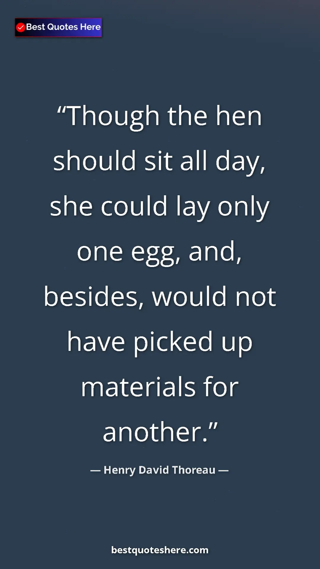 Henry David Thoreau Quote Card: "Though the hen should sit all day, she could lay only one..." Pinterest quote poster by Henry David Thoreau: "Though the hen should sit all day, she could lay only one..."