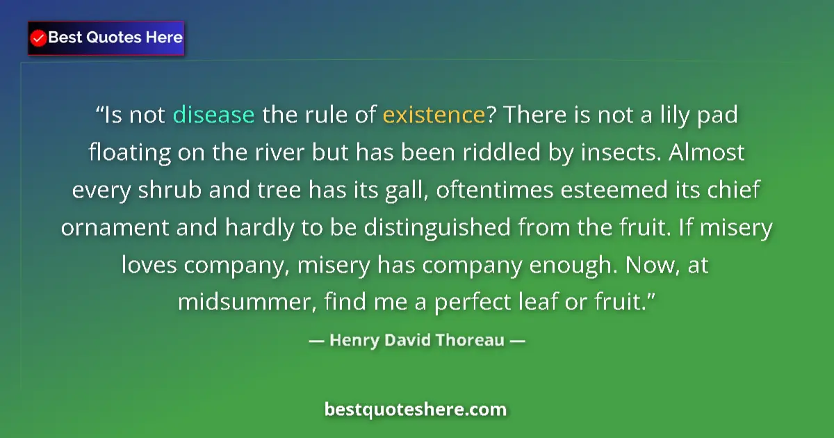 Quote by Henry David Thoreau: Is not disease the rule of existence? There is not a lily pad floating on the river but has been rid...