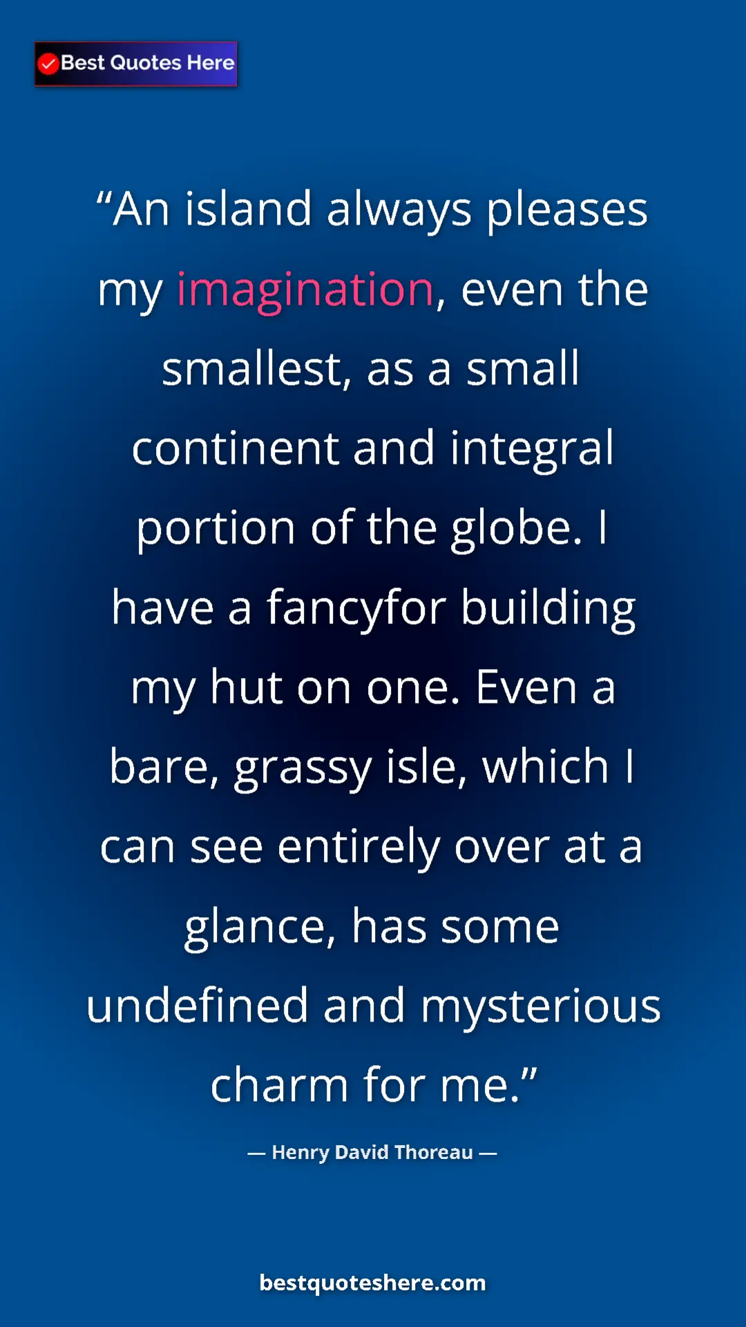 Henry David Thoreau Quote Card: "An island always pleases my imagination, even the smallest,..." Pinterest quote poster by Henry David Thoreau: "An island always pleases my imagination, even the smallest,..."