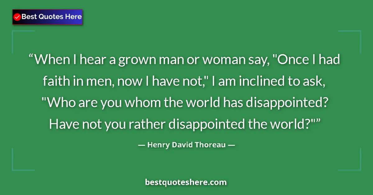 Quote by Henry David Thoreau: When I hear a grown man or woman say, 