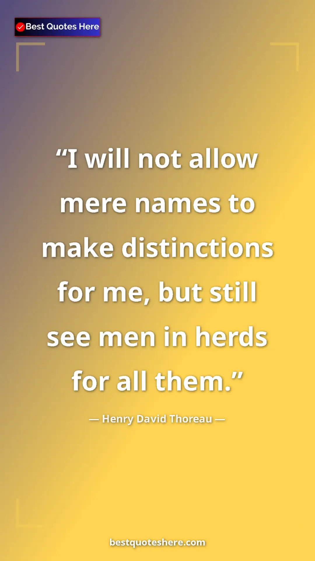 Pinterest quote poster by Henry David Thoreau: "I will not allow mere names to make distinctions for me,..."