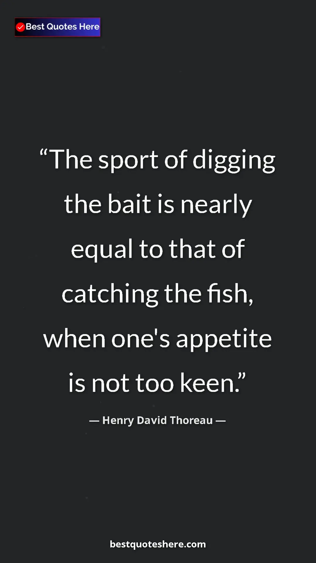 Pinterest quote poster by Henry David Thoreau: "The sport of digging the bait is nearly equal to that of..."