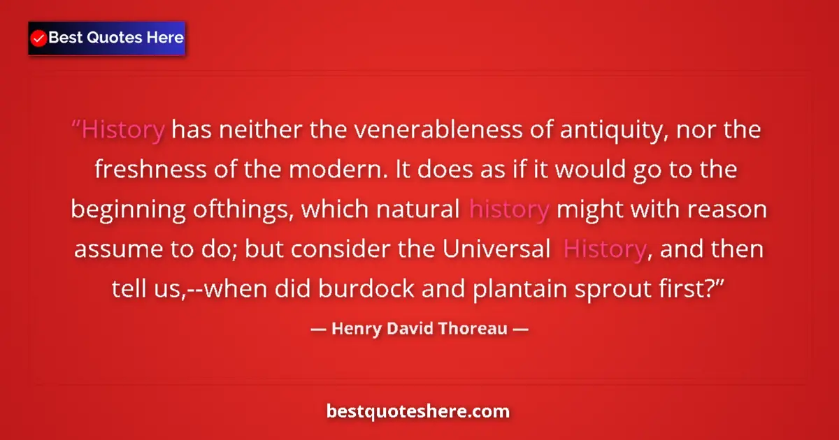 Quote by Henry David Thoreau: History has neither the venerableness of antiquity, nor the freshness of the modern. It does as if i...