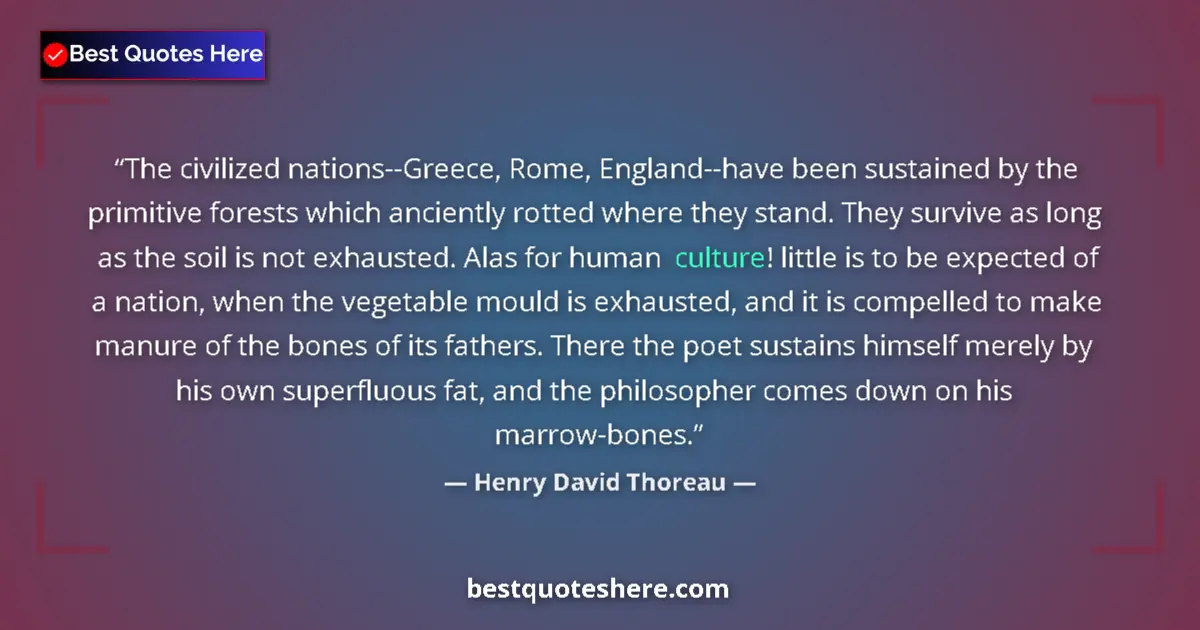 Quote by Henry David Thoreau: The civilized nations--Greece, Rome, England--have been sustained by the primitive forests which anc...