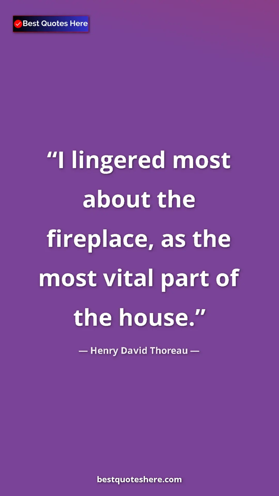 Henry David Thoreau Quote Card: "I lingered most about the fireplace, as the most vital part..." Pinterest quote poster by Henry David Thoreau: "I lingered most about the fireplace, as the most vital part..."