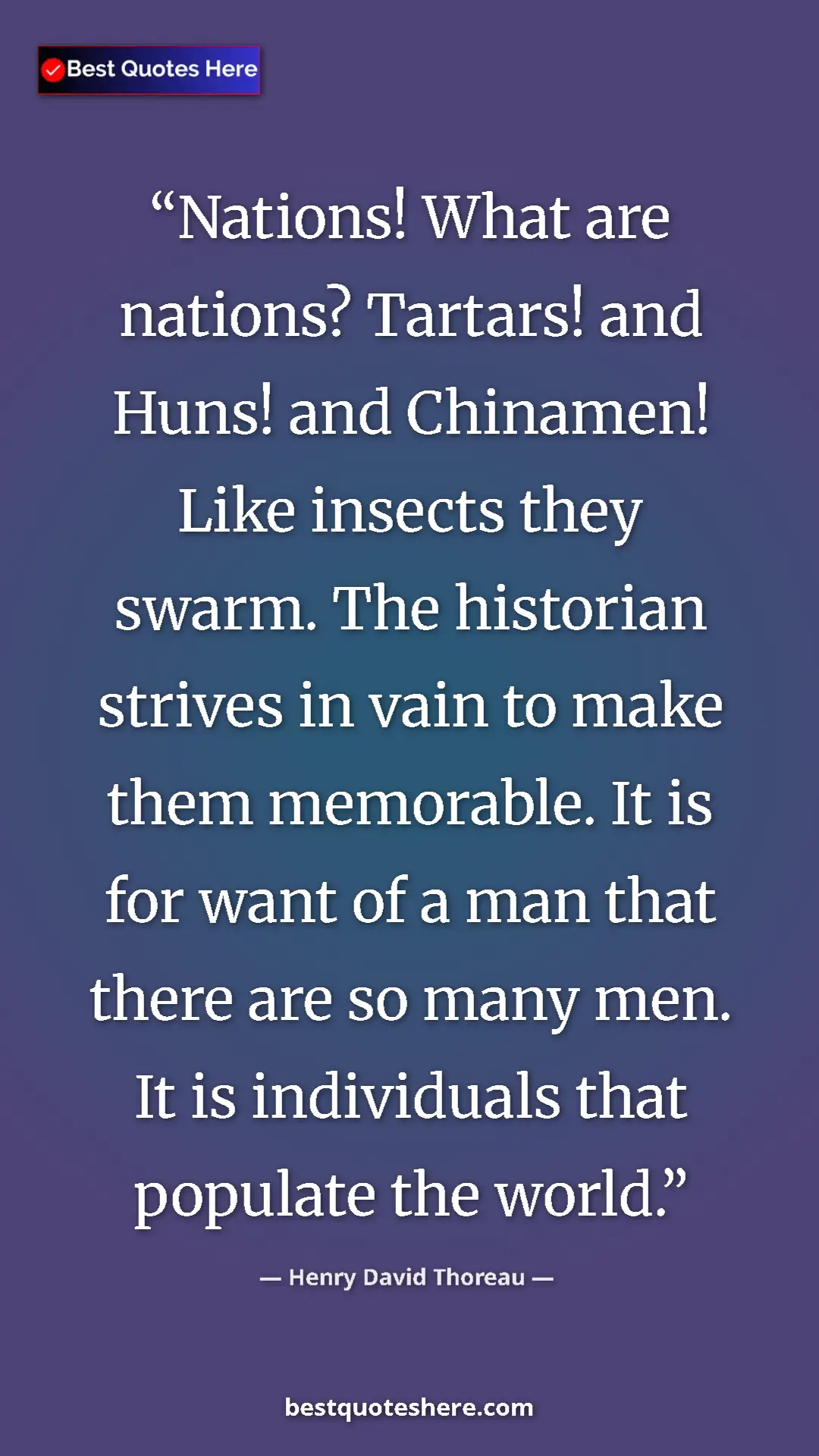 Henry David Thoreau Quote Card: "Nations! What are nations? Tartars! and Huns! and Chinamen!..." Pinterest quote poster by Henry David Thoreau: "Nations! What are nations? Tartars! and Huns! and Chinamen!..."