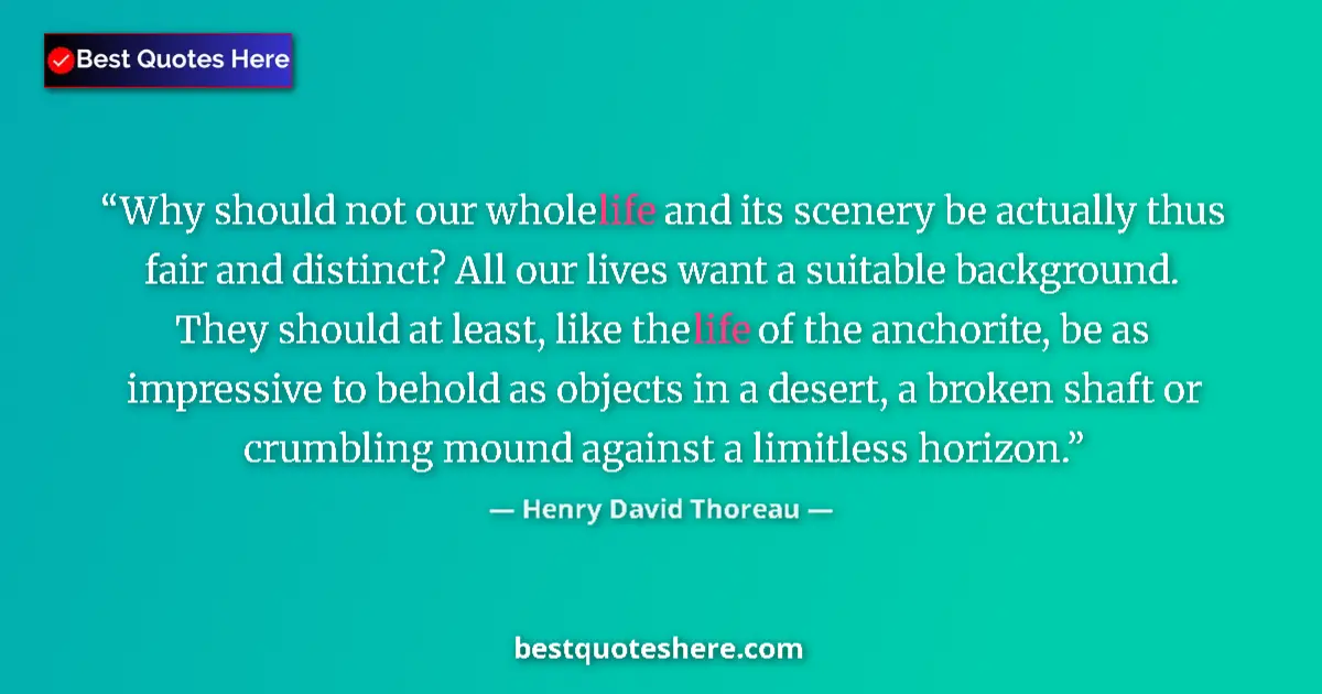Henry David Thoreau quote: "Why should not our whole life and its scenery be actually..."