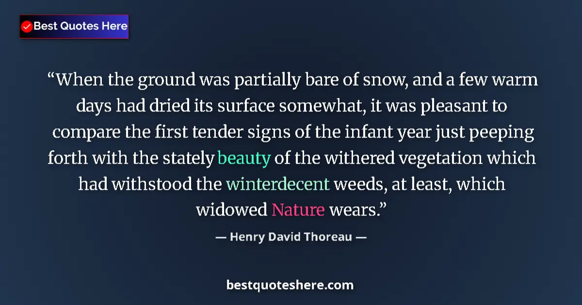 Quote by Henry David Thoreau: When the ground was partially bare of snow, and a few warm days had dried its surface somewhat, it w...