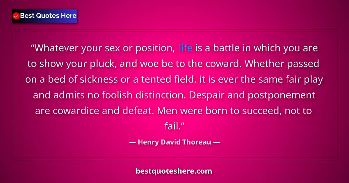 Henry David Thoreau Quote: "Whatever your sex or position, life is a battle in which..." Henry David Thoreau quote: "Whatever your sex or position, life is a battle in which..."