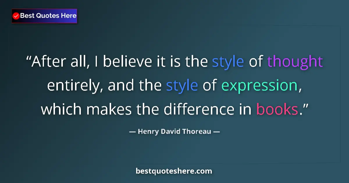 Henry David Thoreau Quote: "After all, I believe it is the style of thought entirely,..." Henry David Thoreau quote: "After all, I believe it is the style of thought entirely,..."