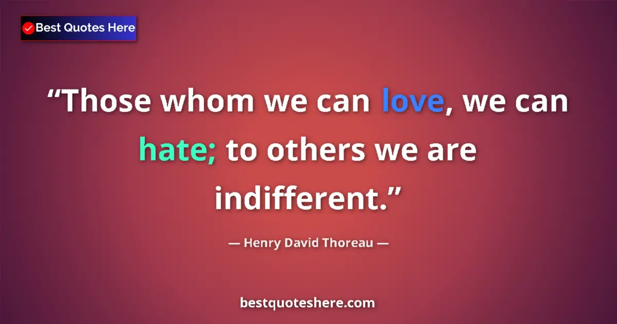 Quote by Henry David Thoreau: Those whom we can love, we can hate; to others we are indifferent....