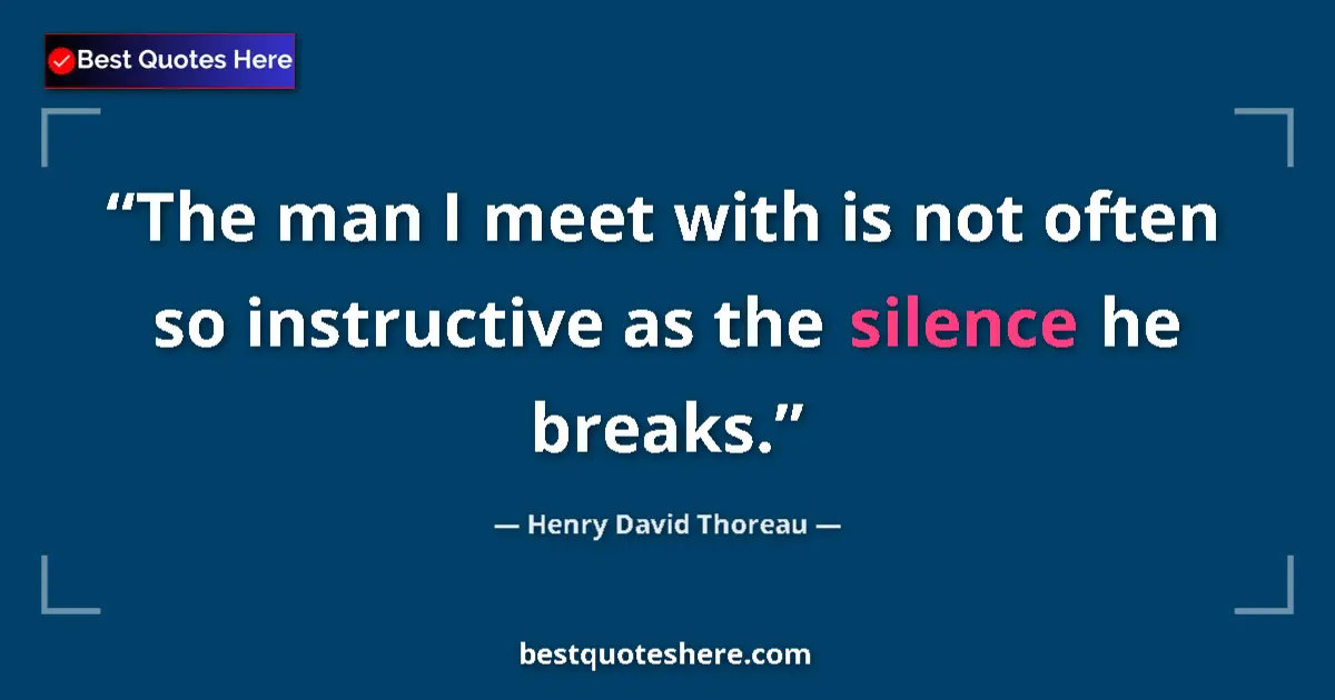 Henry David Thoreau Quote: "The man I meet with is not often so instructive as the..." Henry David Thoreau quote: "The man I meet with is not often so instructive as the..."