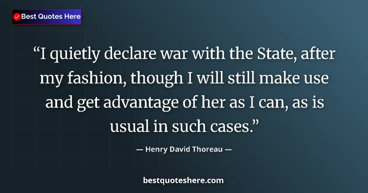Quote by Henry David Thoreau: I quietly declare war with the State, after my fashion, though I will still make use and get advanta...