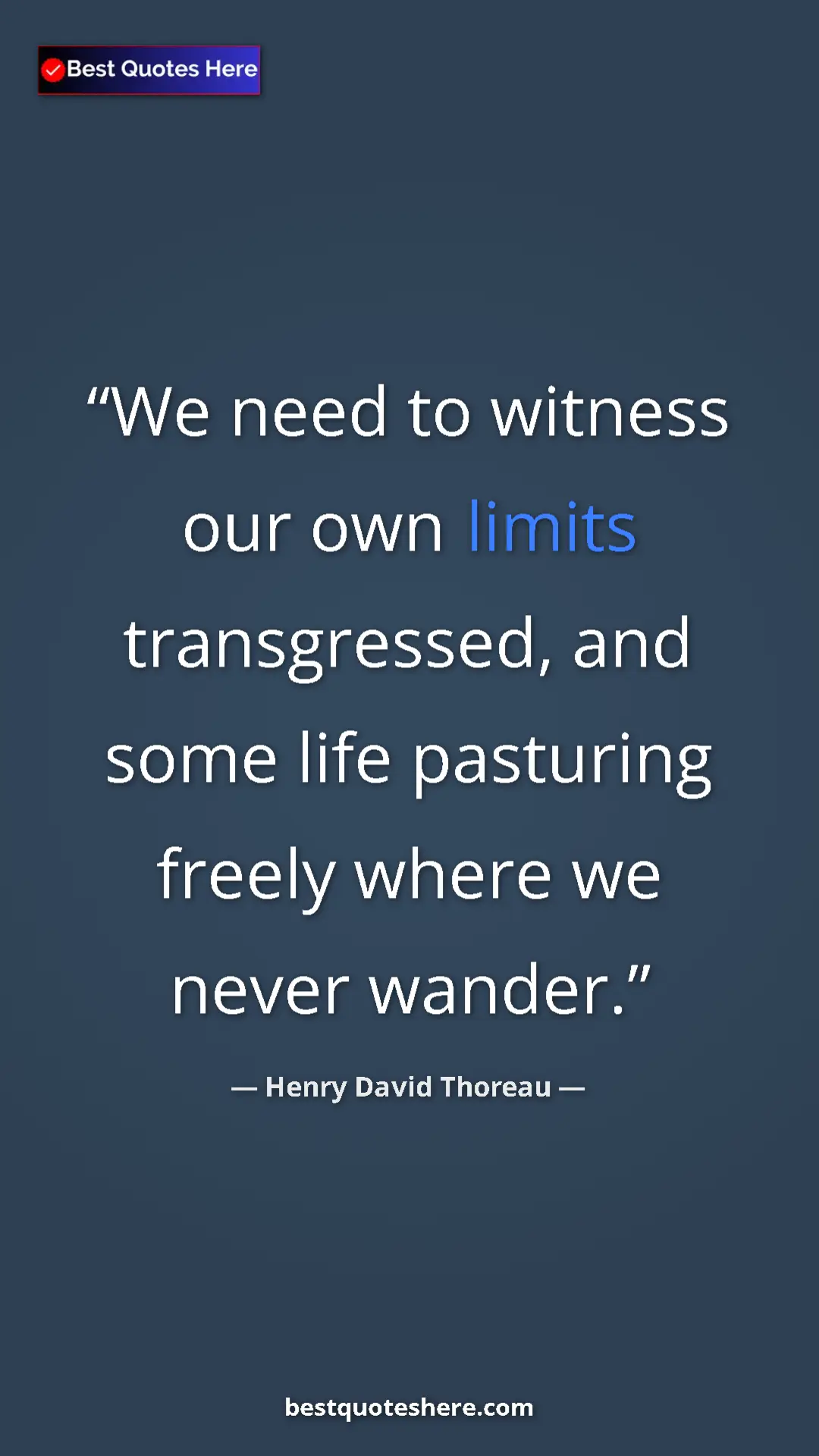 Henry David Thoreau Quote Card: "We need to witness our own limits transgressed, and some..." Pinterest quote poster by Henry David Thoreau: "We need to witness our own limits transgressed, and some..."