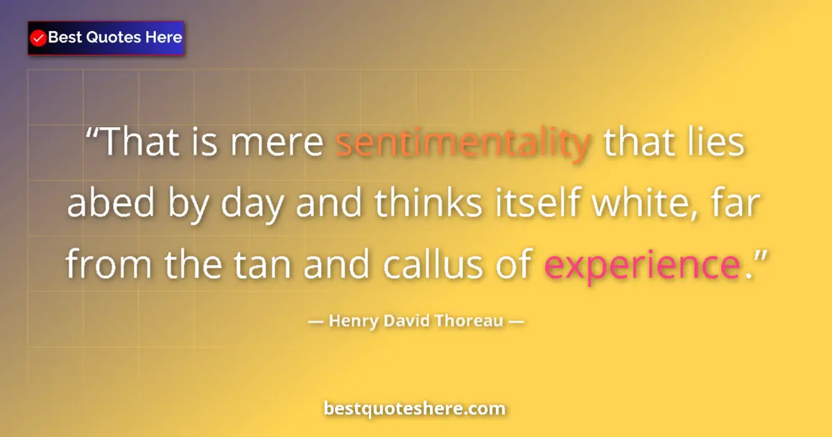 Quote by Henry David Thoreau: That is mere sentimentality that lies abed by day and thinks itself white, far from the tan and call...