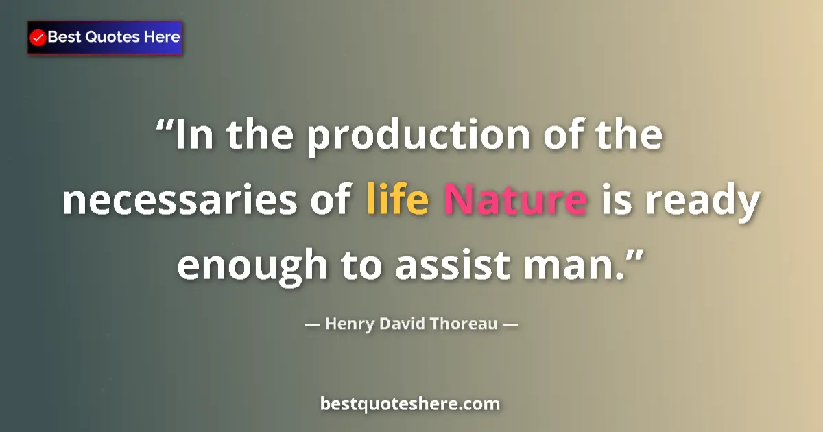 Quote by Henry David Thoreau: In the production of the necessaries of life Nature is ready enough to assist man....