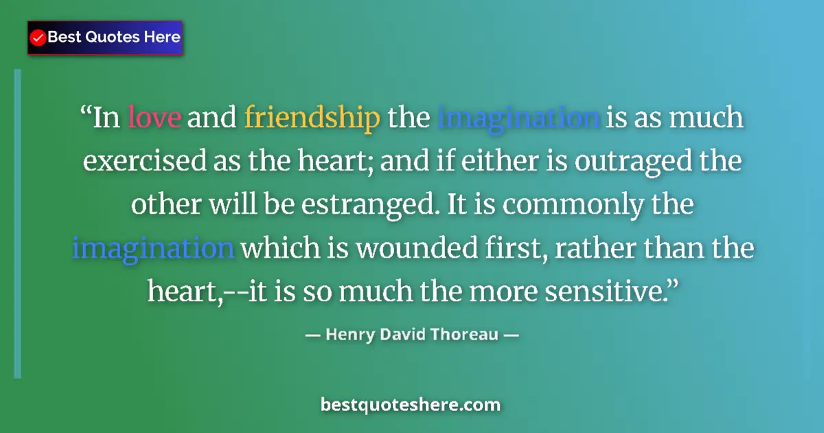 Quote by Henry David Thoreau: In love and friendship the imagination is as much exercised as the heart; and if either is outraged ...