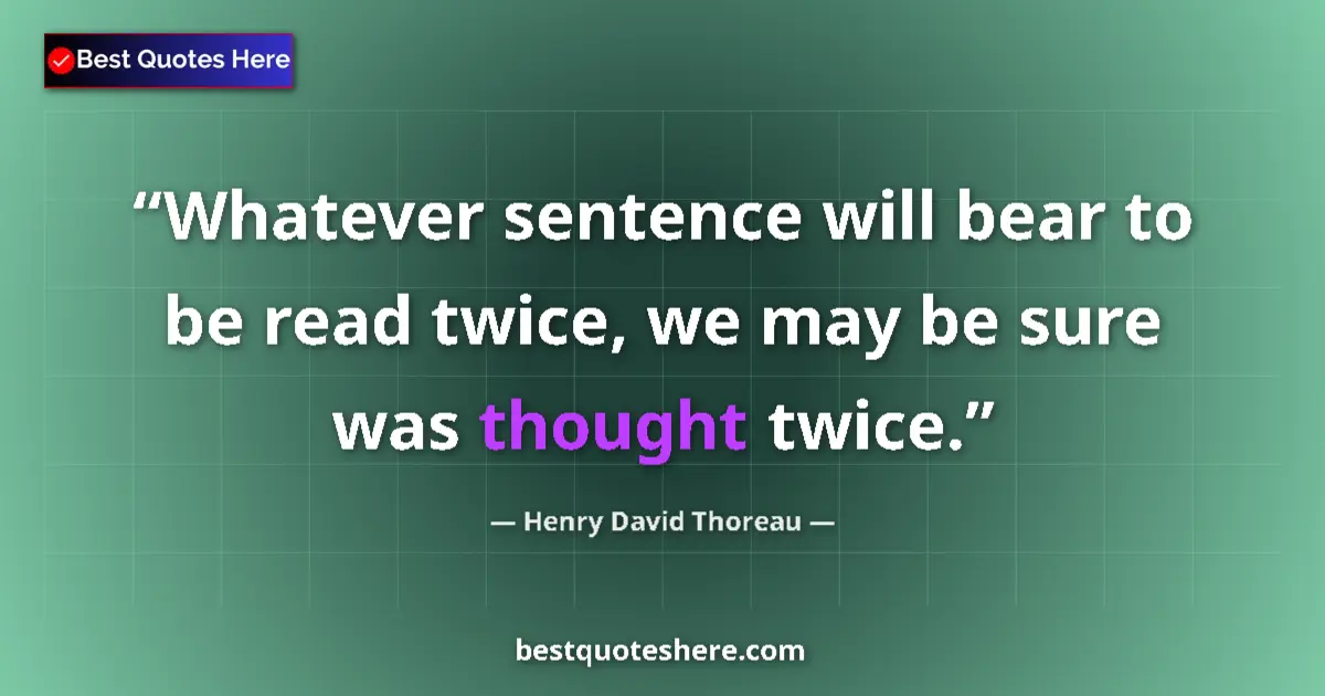 Quote by Henry David Thoreau: Whatever sentence will bear to be read twice, we may be sure was thought twice....