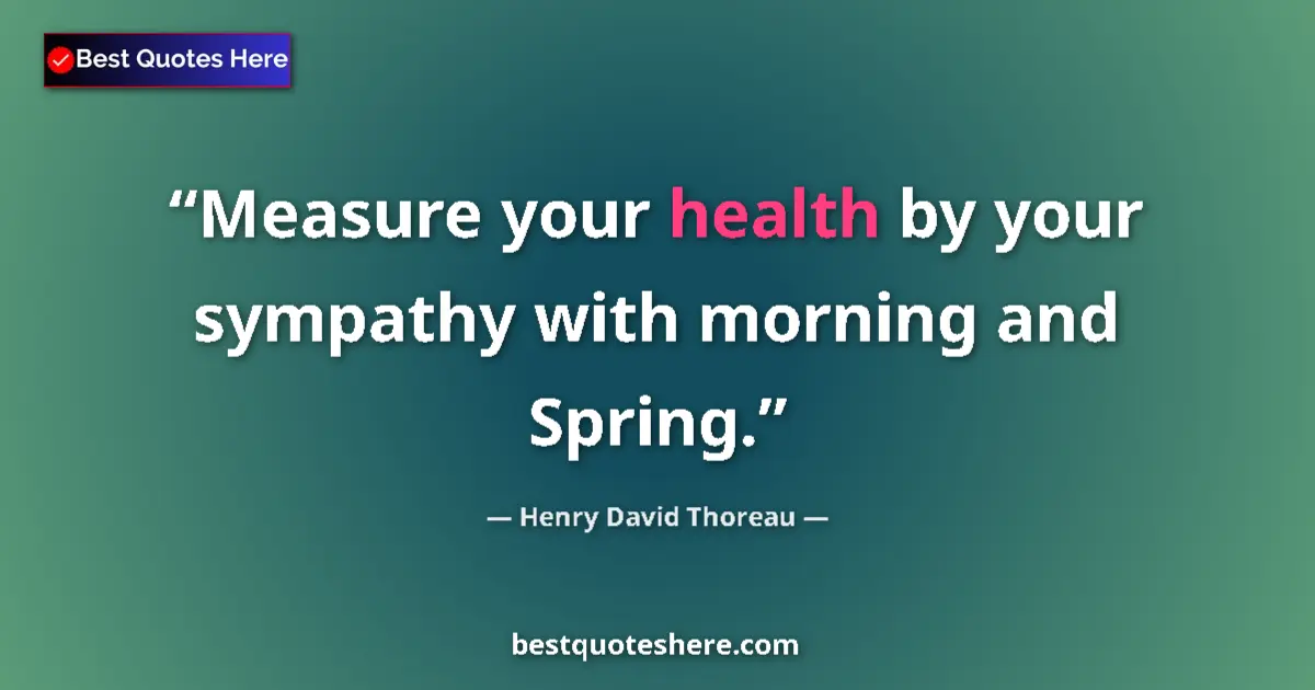 Quote by Henry David Thoreau: Measure your health by your sympathy with morning and Spring....