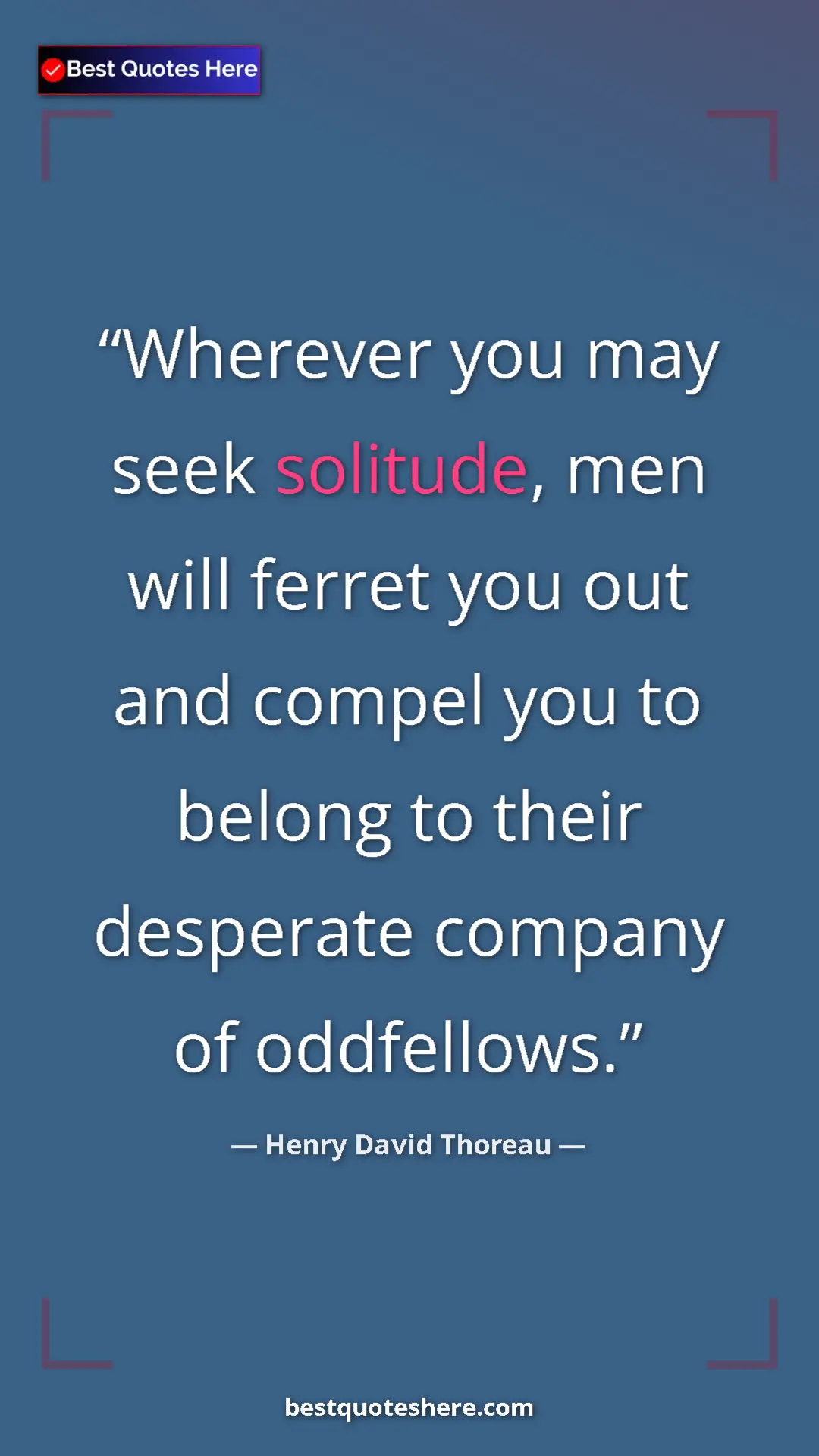Henry David Thoreau Quote Card: "Wherever you may seek solitude, men will ferret you out and..." Pinterest quote poster by Henry David Thoreau: "Wherever you may seek solitude, men will ferret you out and..."
