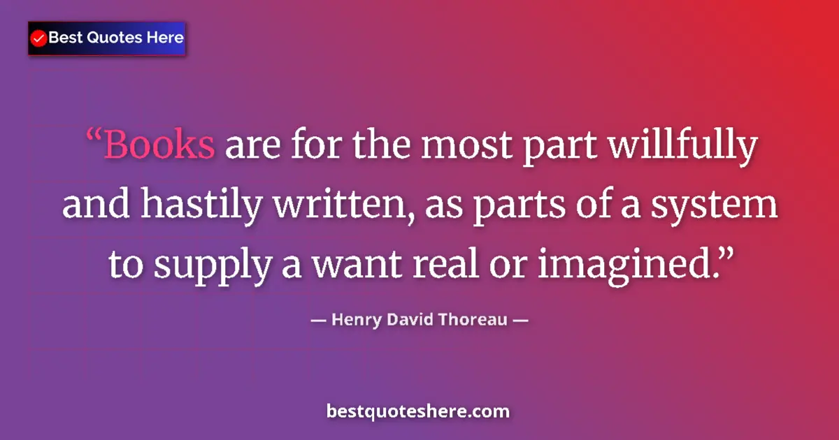 Henry David Thoreau quote: "Books are for the most part willfully and hastily written,..."
