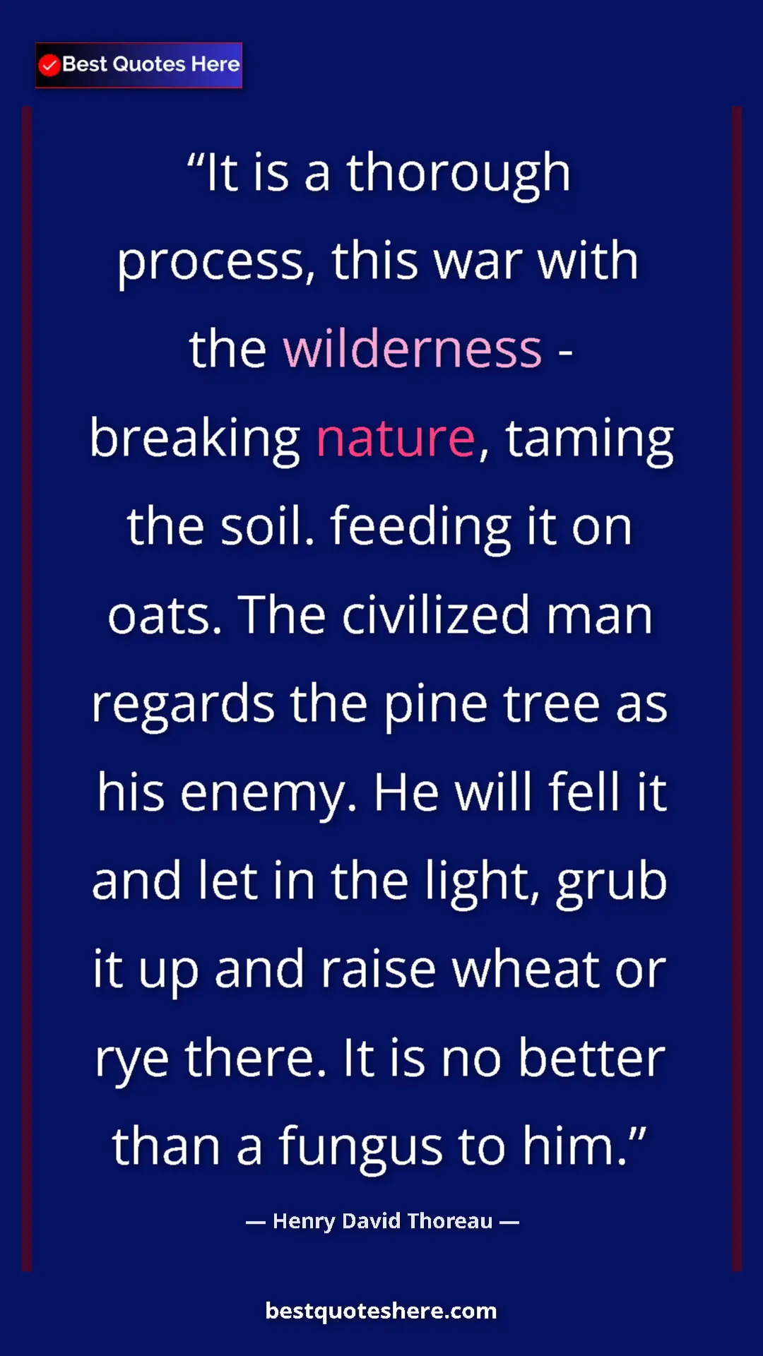 Henry David Thoreau Quote Card: "It is a thorough process, this war with the wilderness -..." Pinterest quote poster by Henry David Thoreau: "It is a thorough process, this war with the wilderness -..."