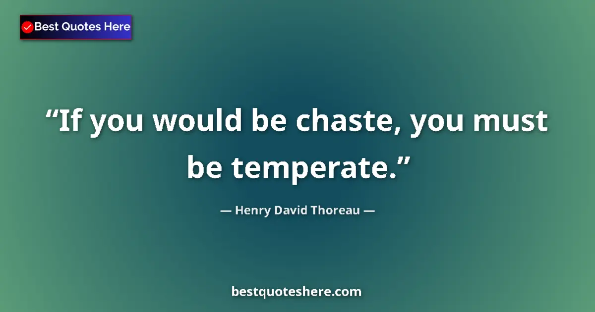Quote by Henry David Thoreau: If you would be chaste, you must be temperate....