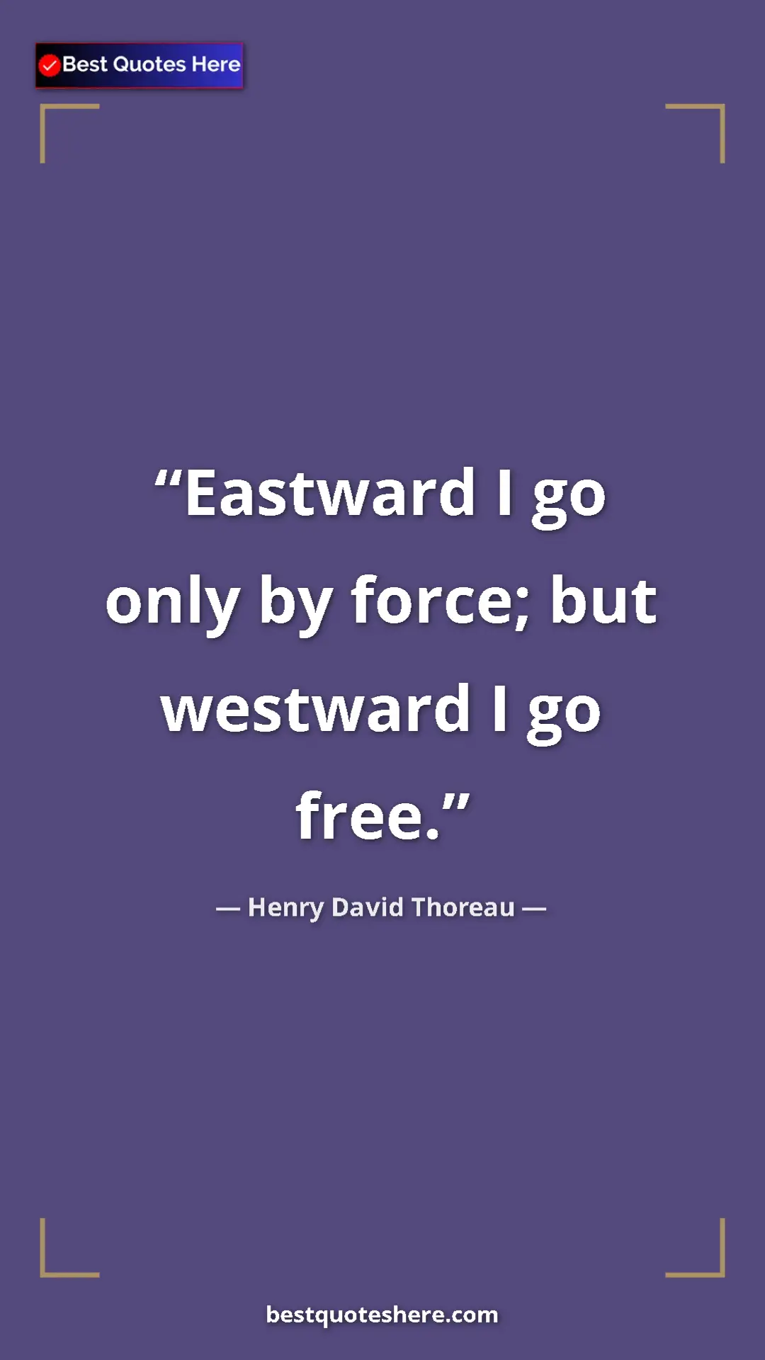 Henry David Thoreau Quote Card: "Eastward I go only by force; but westward I go free." Pinterest quote poster by Henry David Thoreau: "Eastward I go only by force; but westward I go free."