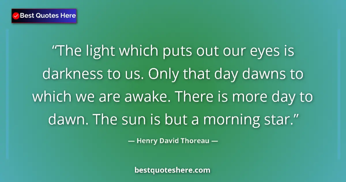 Quote by Henry David Thoreau: The light which puts out our eyes is darkness to u
