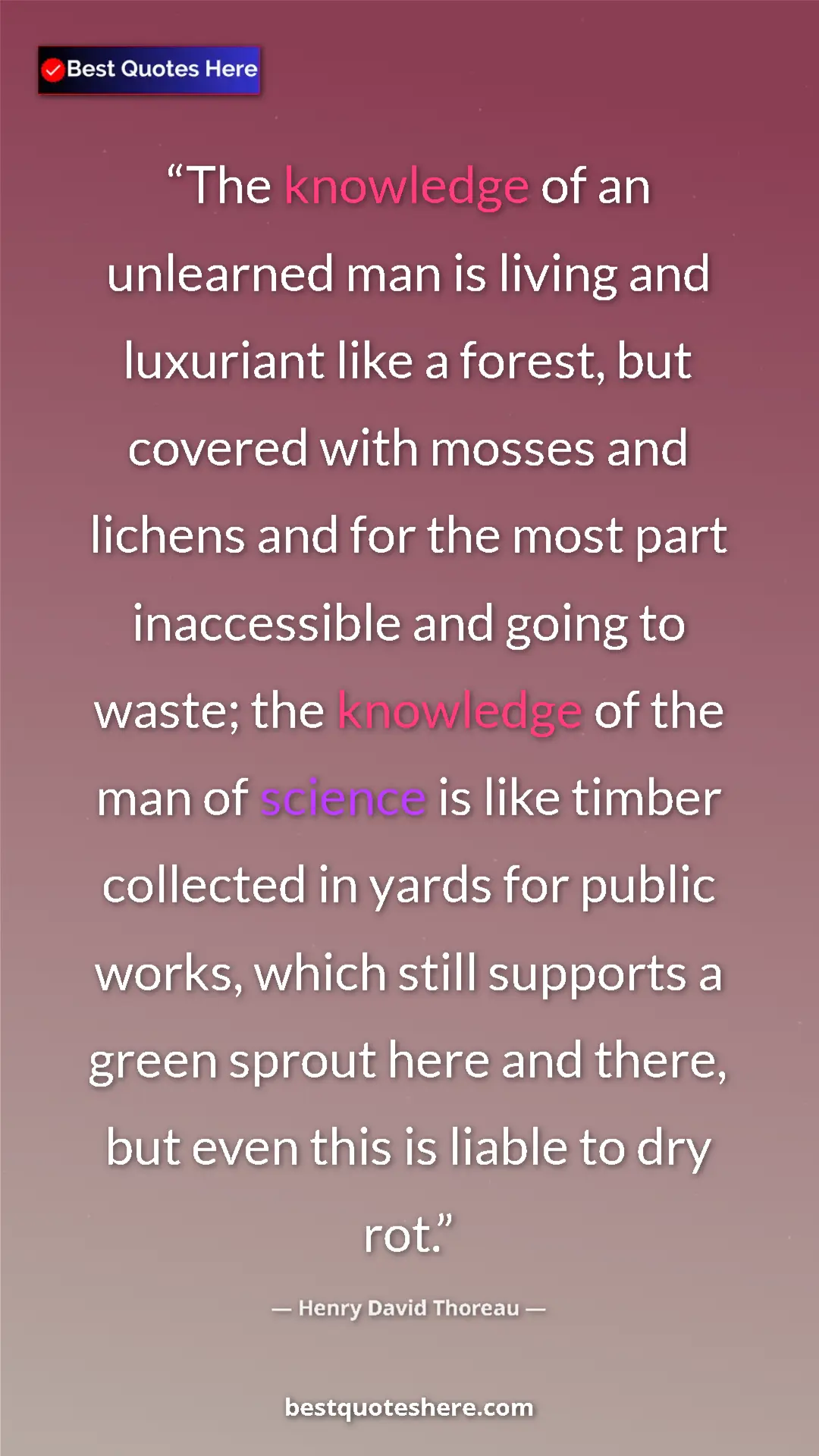 Henry David Thoreau Quote Card: "The knowledge of an unlearned man is living and luxuriant..." Pinterest quote poster by Henry David Thoreau: "The knowledge of an unlearned man is living and luxuriant..."