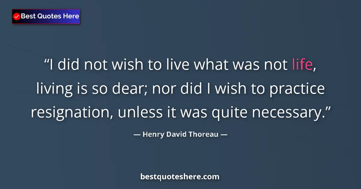 Quote by Henry David Thoreau: I did not wish to live what was not life, living i