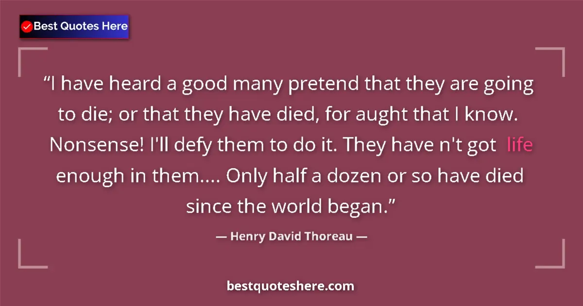 Quote by Henry David Thoreau: I have heard a good many pretend that they are going to die; or that they have died, for aught that ...