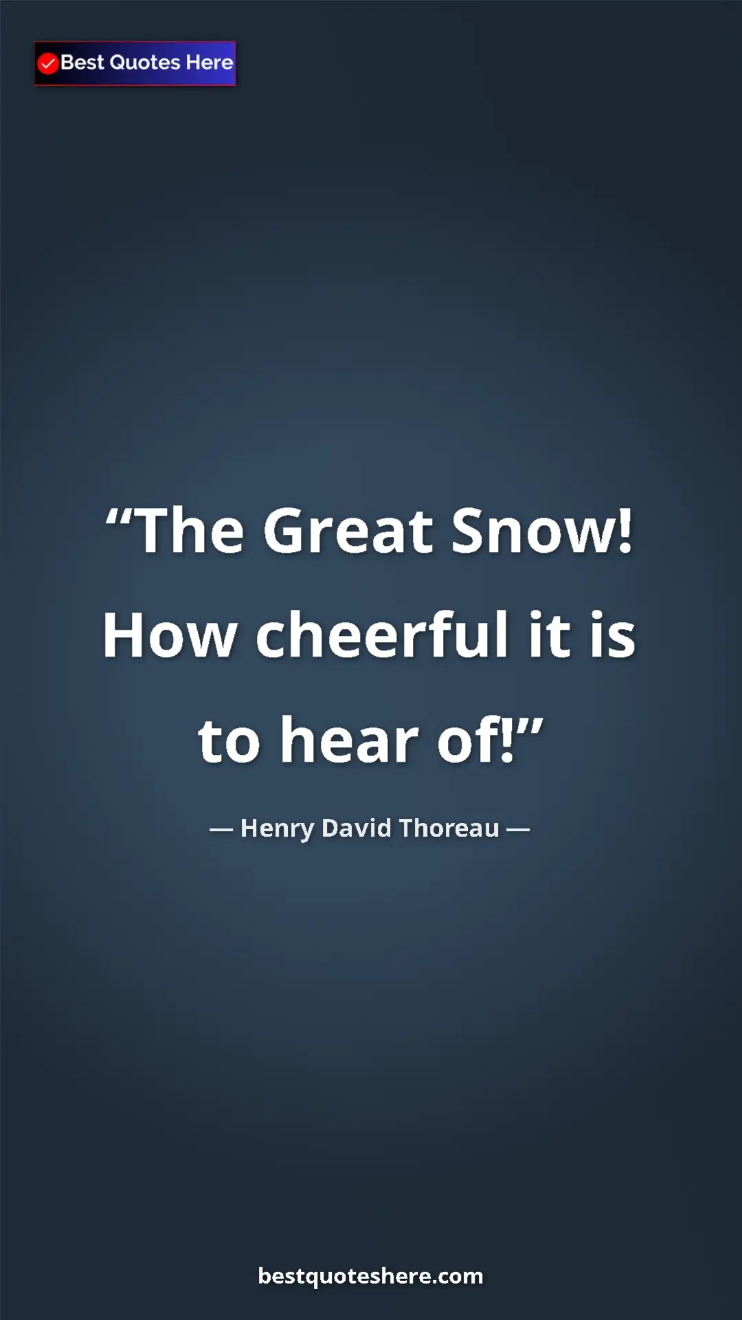Henry David Thoreau Quote Card: "The Great Snow! How cheerful it is to hear of!" Pinterest quote poster by Henry David Thoreau: "The Great Snow! How cheerful it is to hear of!"