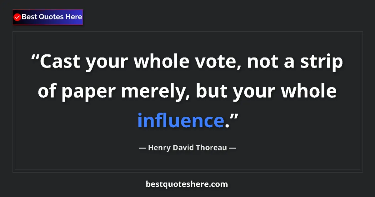 Quote by Henry David Thoreau: Cast your whole vote, not a strip of paper merely, but your whole influence....