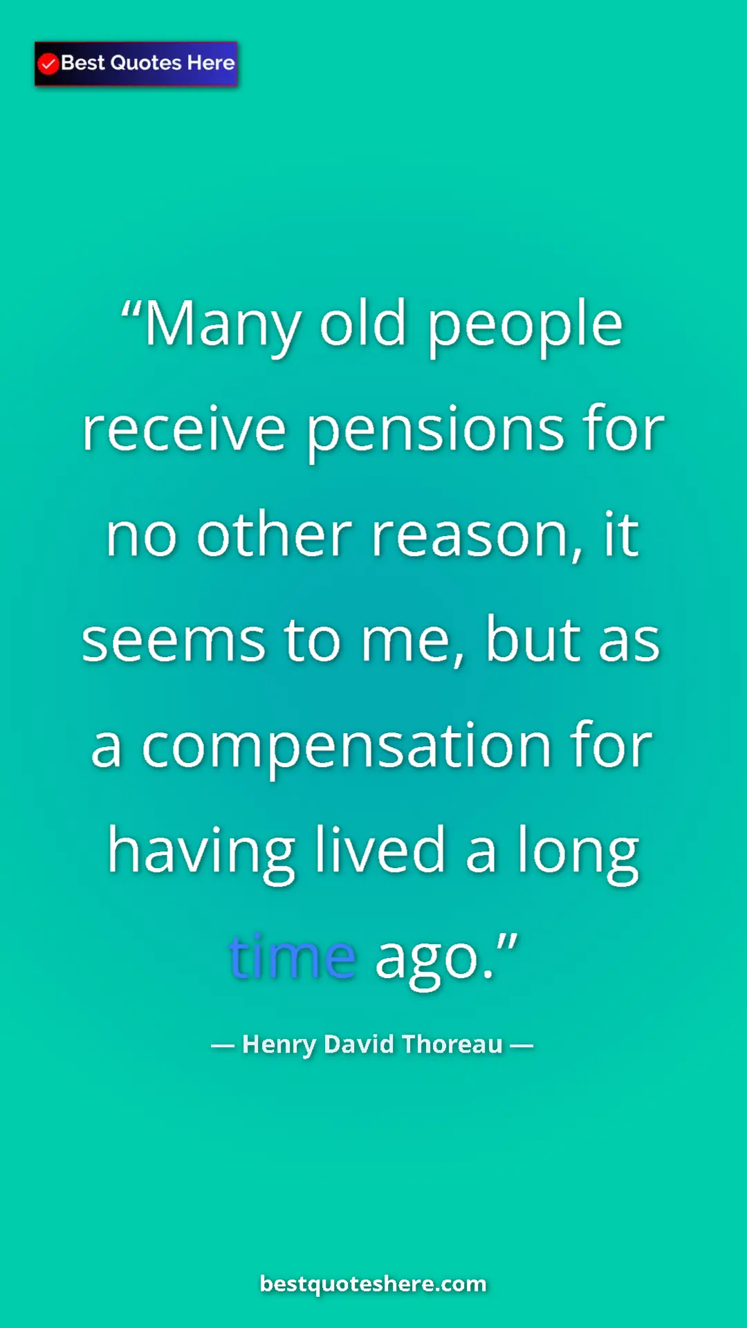 Henry David Thoreau Quote Card: "Many old people receive pensions for no other reason, it..." Pinterest quote poster by Henry David Thoreau: "Many old people receive pensions for no other reason, it..."