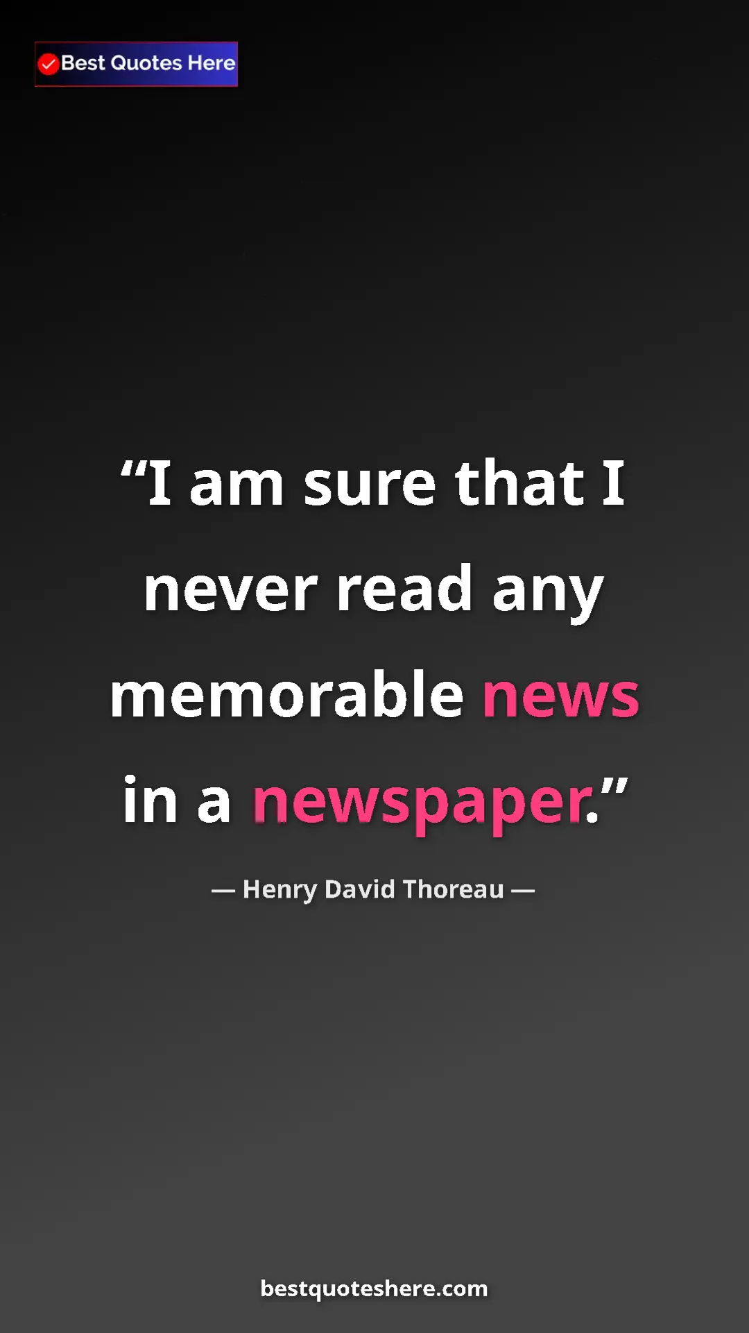 Henry David Thoreau Quote Card: "I am sure that I never read any memorable news in a..." Pinterest quote poster by Henry David Thoreau: "I am sure that I never read any memorable news in a..."
