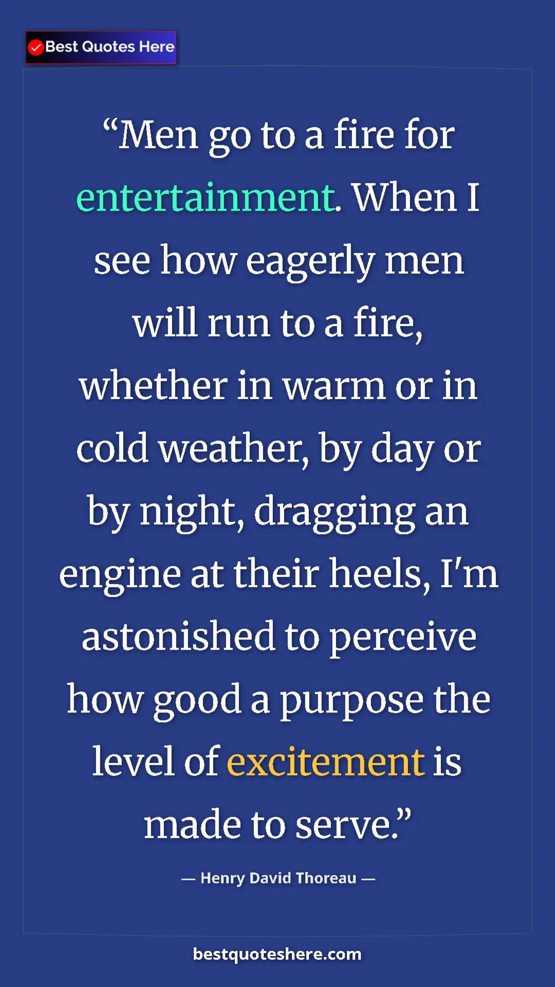 Henry David Thoreau Quote Card: "Men go to a fire for entertainment. When I see how eagerly..." Pinterest quote poster by Henry David Thoreau: "Men go to a fire for entertainment. When I see how eagerly..."