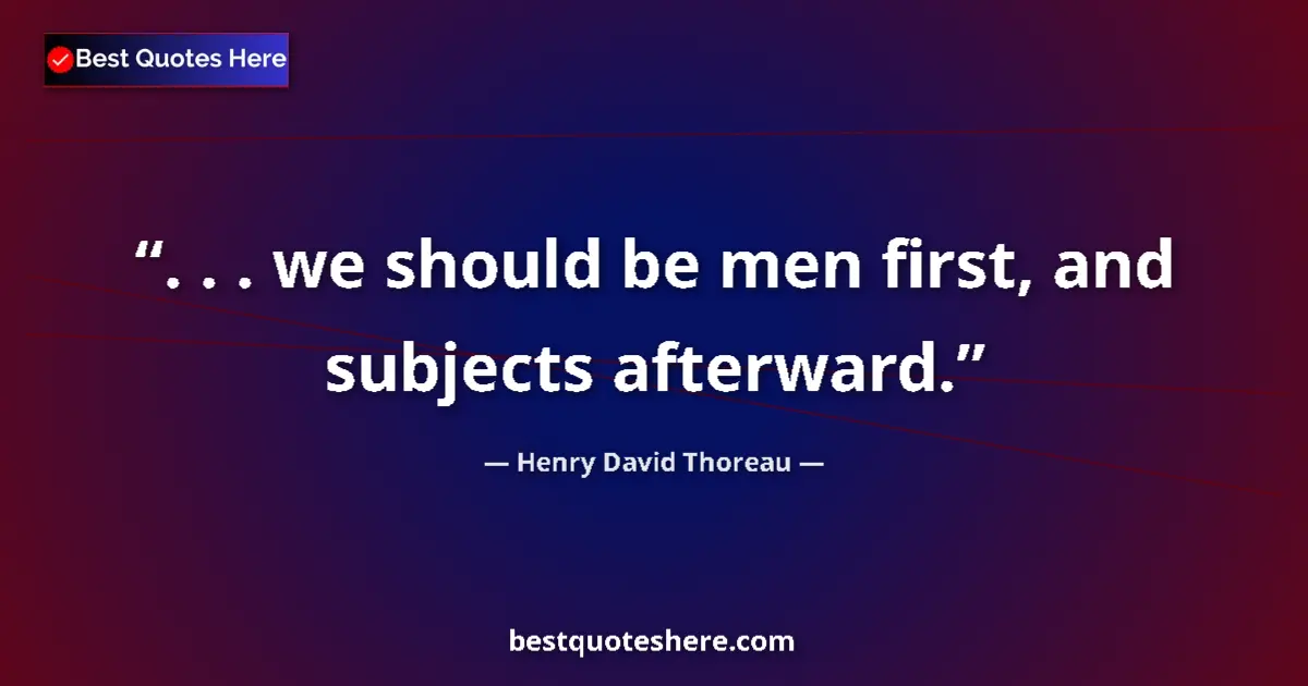 Quote by Henry David Thoreau: . . . we should be men first, and subjects afterwa
