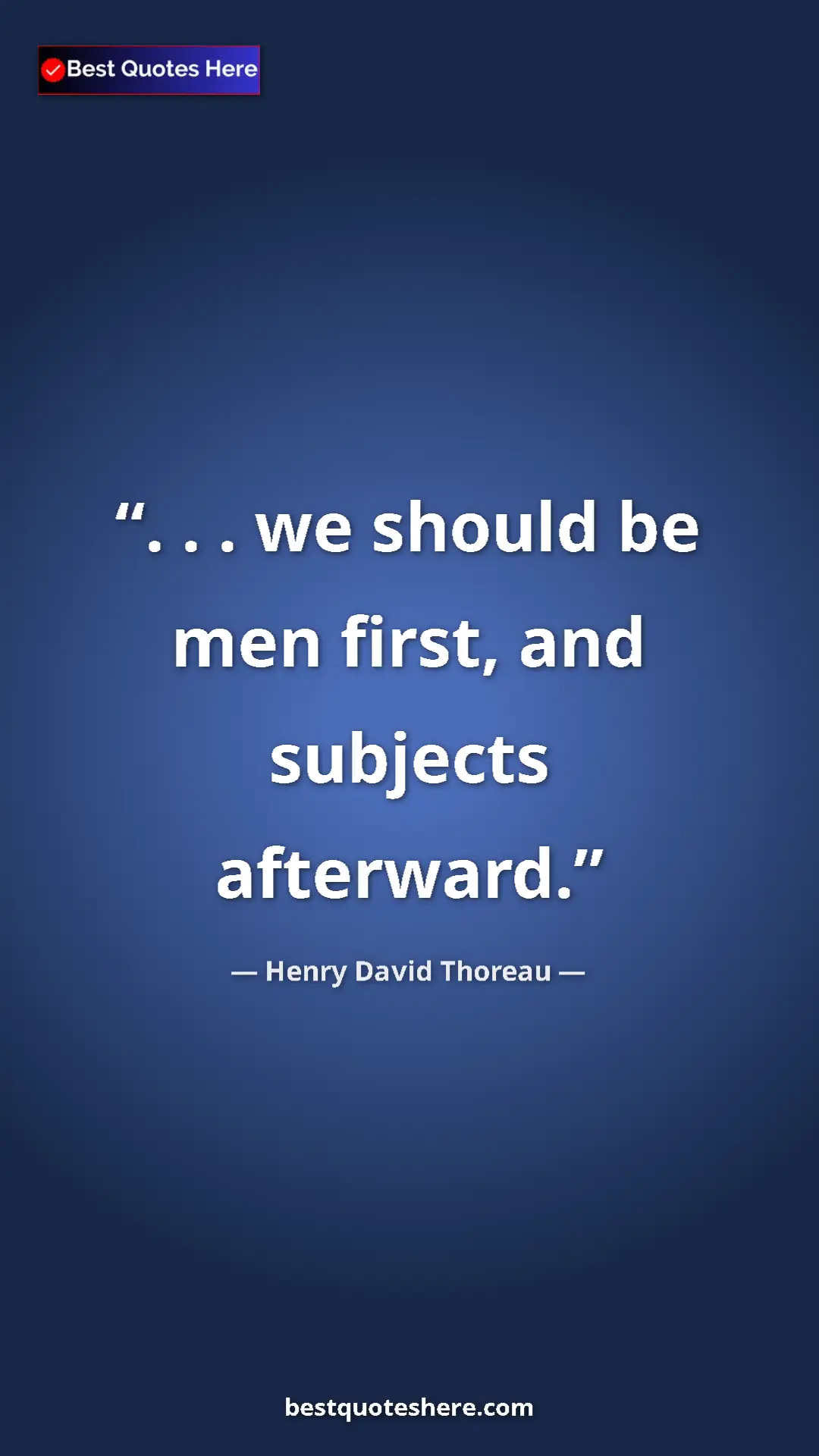 Henry David Thoreau Quote Card: ". . . we should be men first, and subjects afterward." Pinterest quote poster by Henry David Thoreau: ". . . we should be men first, and subjects afterward."