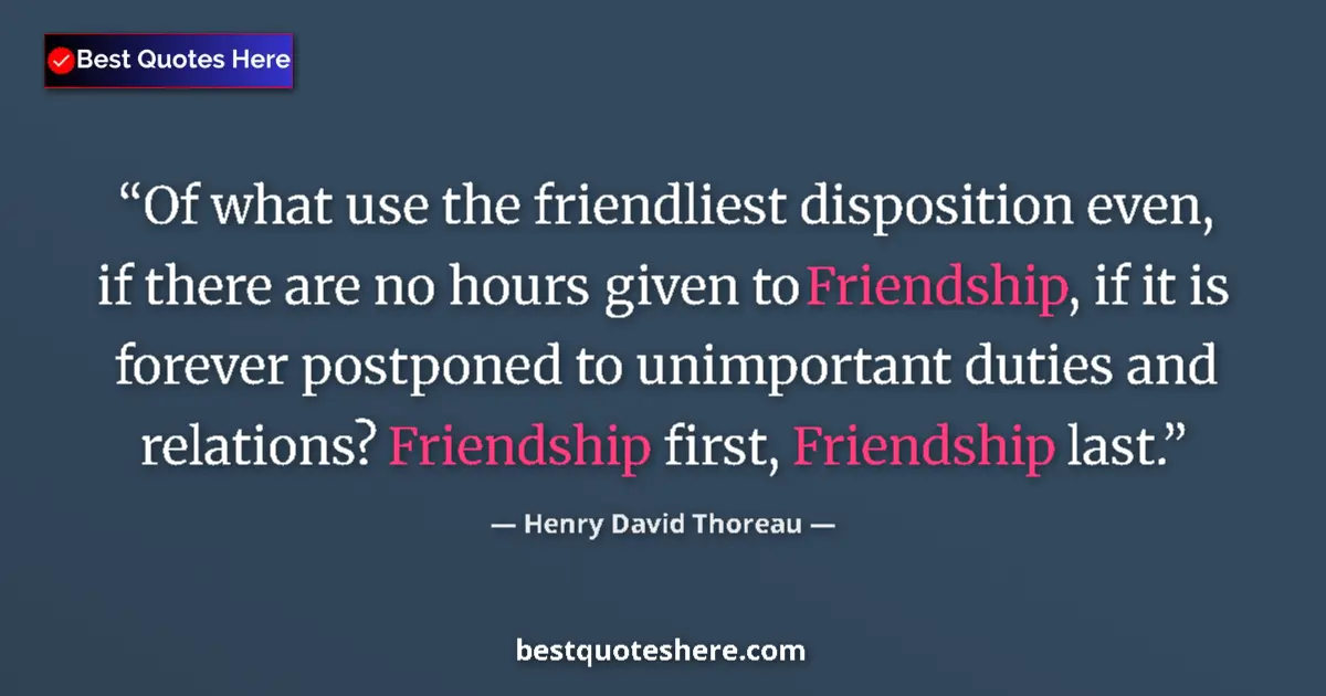 Image for the quote by Henry David Thoreau: Of what use the friendliest disposition even, if there are no hours given to Friendship, if it is fo...