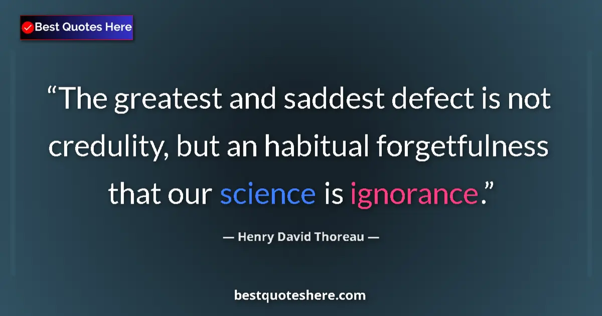 Quote by Henry David Thoreau: The greatest and saddest defect is not credulity, but an habitual forgetfulness that our science is ...