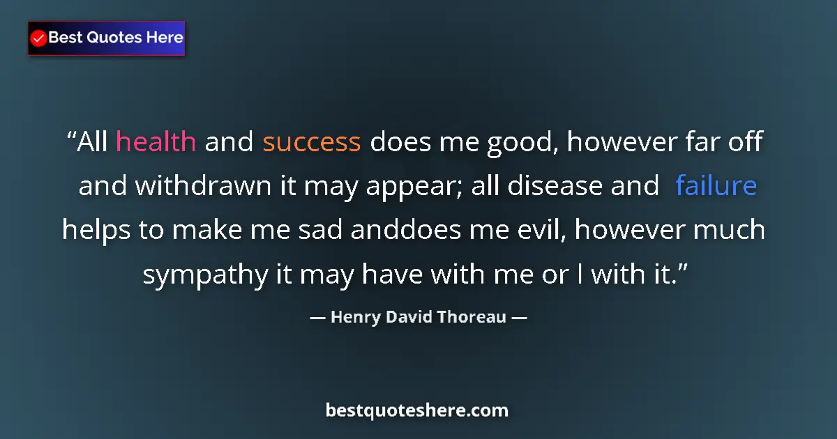 Henry David Thoreau Quote: "All health and success does me good, however far off and..." Henry David Thoreau quote: "All health and success does me good, however far off and..."