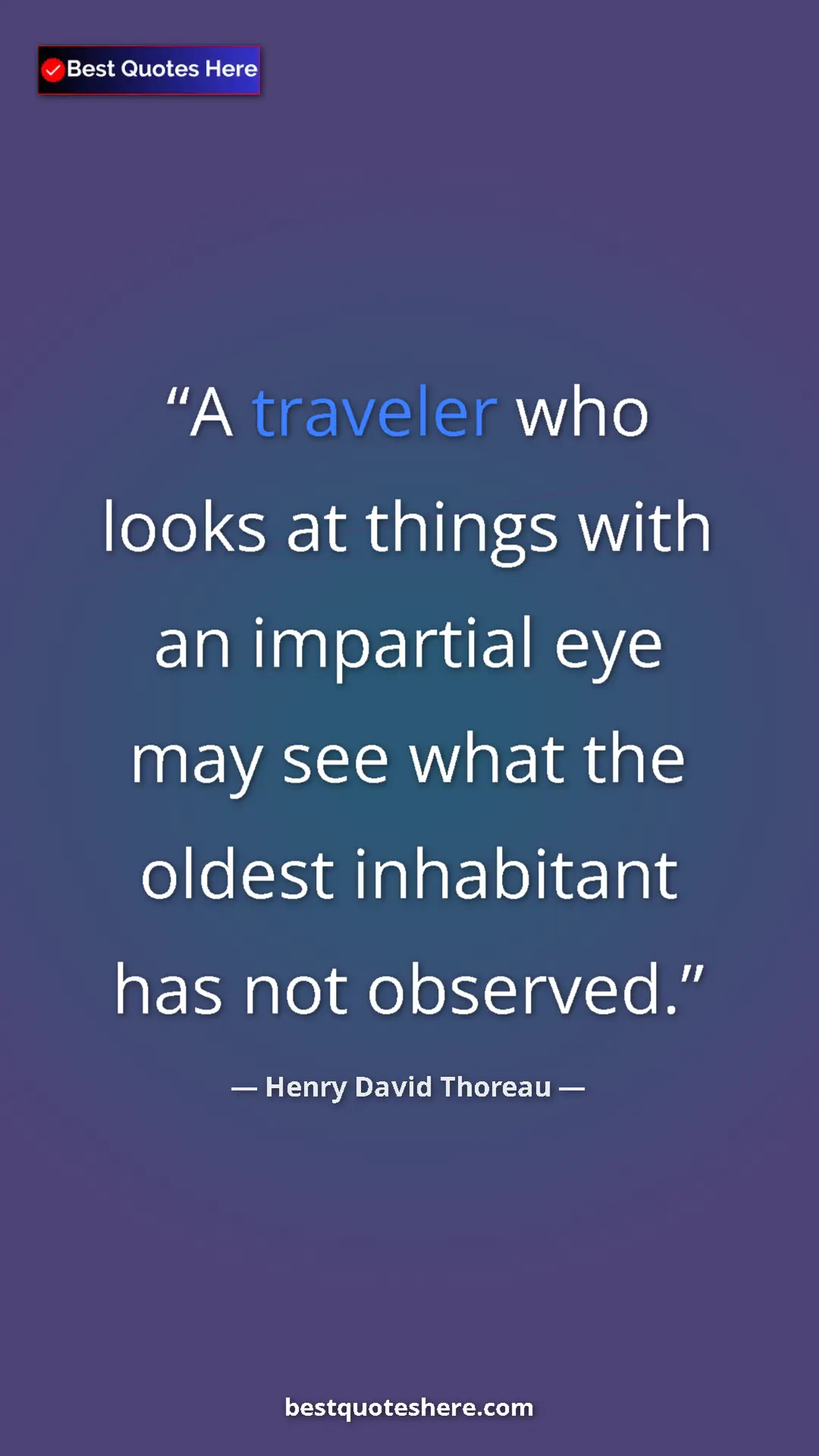 Henry David Thoreau Quote Card: "A traveler who looks at things with an impartial eye may..." Pinterest quote poster by Henry David Thoreau: "A traveler who looks at things with an impartial eye may..."
