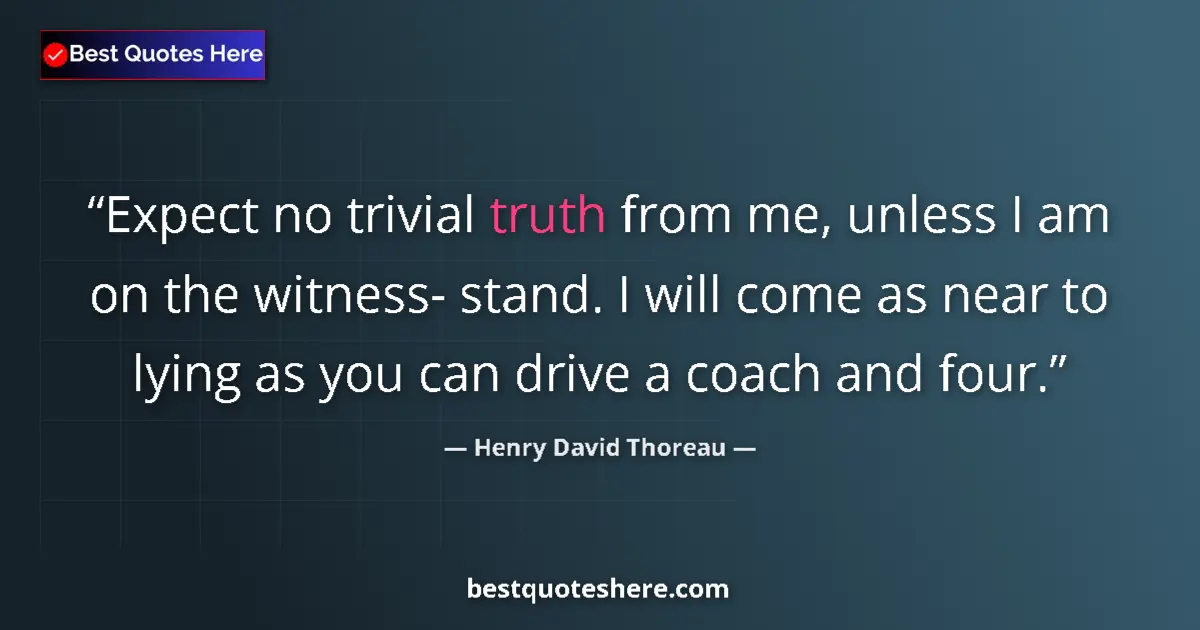 Henry David Thoreau Quote: "Expect no trivial truth from me, unless I am on the..." Henry David Thoreau quote: "Expect no trivial truth from me, unless I am on the..."