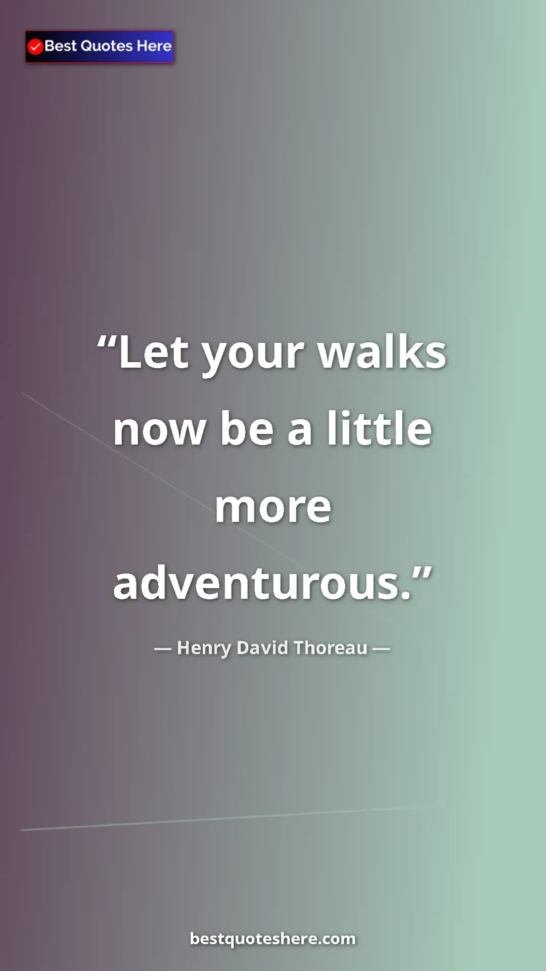 Henry David Thoreau Quote Card: "Let your walks now be a little more adventurous." Pinterest quote poster by Henry David Thoreau: "Let your walks now be a little more adventurous."